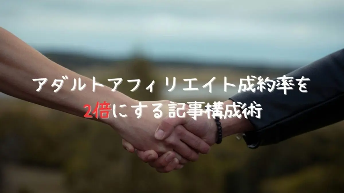 アダルトアフィリエイト成約率を2倍にする記事構成術